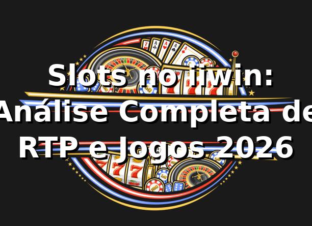 🎰 Slots no iiwin: Análise Completa de RTP e Jogos 2026 1 🎰 Slots no iiwin: Análise Completa de RTP e Jogos 2026